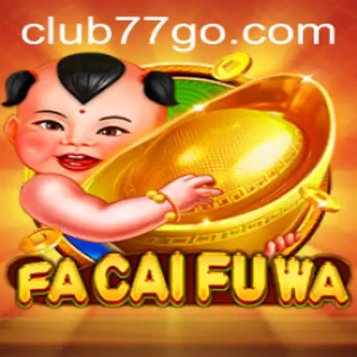 Exploring the Vibrant World of FaCaiFuWa and CLUB77